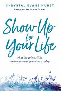 9780310766834-0310766834-Show Up for Your Life: What the girl you’ll be tomorrow wants you to know today