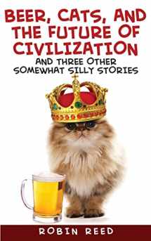 9781502919809-150291980X-Beer, Cats, and the Future of Civilization: And Three Other Somewhat Silly Stories