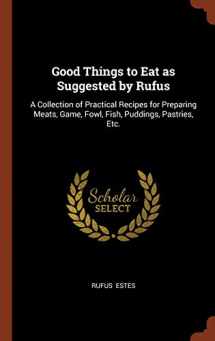 9781374968639-1374968633-Good Things to Eat as Suggested by Rufus: A Collection of Practical Recipes for Preparing Meats, Game, Fowl, Fish, Puddings, Pastries, Etc.