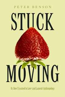 9780520388734-0520388739-Stuck Moving: Or, How I Learned to Love (and Lament) Anthropology (Volume 9) (Atelier: Ethnographic Inquiry in the Twenty-First Century)