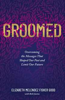 9780785229667-0785229663-Groomed: Overcoming the Messages That Shaped Our Past and Limit Our Future