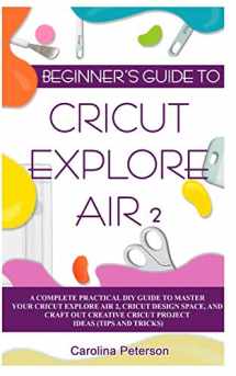 9781702132435-1702132439-BEGINNER’S GUIDE TO CRICUT EXPLORE AIR 2: A Complete Practical DIY Guide to Master your Cricut EXPLORE AIR 2, Cricut Design Space, and Craft Out Creative Cricut Project Ideas (Tips and Tricks)