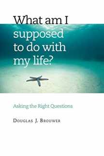 9780802829610-0802829619-What Am I Supposed to Do with My Life?: Asking the Right Questions