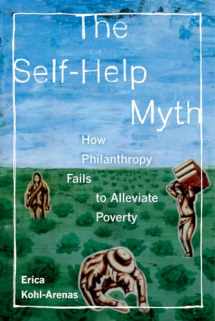 9780520283442-0520283449-The Self-Help Myth: How Philanthropy Fails to Alleviate Poverty (Volume 1) (Poverty, Interrupted)