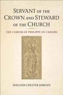 9781487524616-1487524617-Servant of the Crown and Steward of the Church: The Career of Philippe of Cahors (Medieval Academy Books)