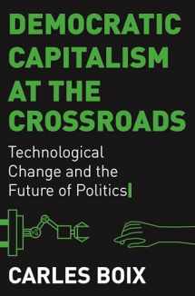 9780691190983-0691190984-Democratic Capitalism at the Crossroads: Technological Change and the Future of Politics