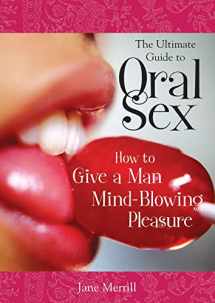 9781402205170-1402205171-The Ultimate Guide to Oral Sex: How to Give a Man Mind-Blowing Pleasure