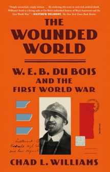 9781250321916-1250321913-The Wounded World: W. E. B. Du Bois and the First World War