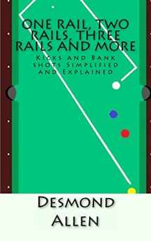 9781540566553-1540566552-One Rail, Two Rails, Three Rails and More: Kicks and Bank shots Simplified and Explained