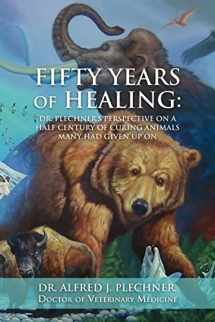 9781453889596-1453889590-Fifty Years of Healing: Dr. Plechner's Perspective on a Half Century of Curing Animals Many Had Given Up On