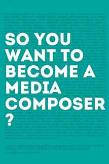9781985705159-198570515X-So, you want to become a media composer?: The most comprehensive guide to becoming successful in the film/TV/media industry, as told by 65 thriving professionals in mini interviews!