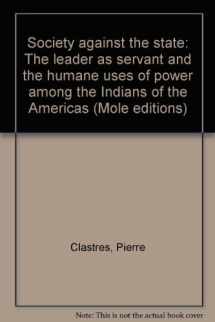 9780916354671-0916354679-Society against the state: The leader as servant and the humane uses of power among the Indians of the Americas (Mole editions)