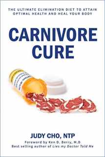 9781735581002-1735581003-Carnivore Cure: The Ultimate Elimination Diet to Attain Optimal Health and Heal Your Body