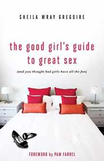 9780310334095-0310334098-The Good Girl's Guide to Great Sex: (And You Thought Bad Girls Have All the Fun)