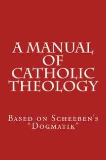 9781545547748-1545547742-A Manual of Catholic Theology: Based on Scheeben's "Dogmatik"