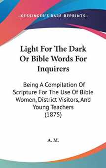 9781104280413-1104280418-Light for the Dark or Bible Words for Inquirers: Being a Compilation of Scripture for the Use of Bible Women, District Visitors, and Young Teachers