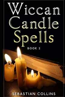 9781530065325-1530065321-Wiccan Candle Spells Book 2: Wicca Guide To White Magic For Positive Witches, Herb, Crystal, Natural Cure, Healing, Earth, Incantation, Universal ... Spells For Beginners To Learn Witchcraft)