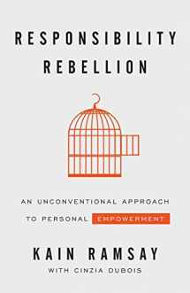 9781544509136-1544509138-Responsibility Rebellion: An Unconventional Approach to Personal Empowerment