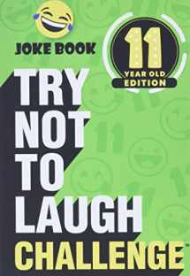 9781951025427-1951025423-The Try Not to Laugh Challenge - 11 Year Old Edition: A Hilarious and Interactive Joke Book Game for Kids - Silly One-Liners, Knock Knock Jokes, and More for Boys and Girls Age Eleven