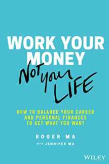 9781119600367-1119600367-Work Your Money, Not Your Life: How to Balance Your Career and Personal Finances to Get What You Want