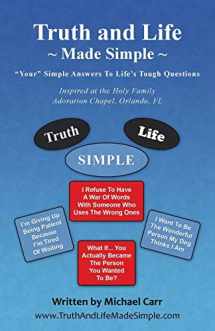 9781491764626-1491764627-Truth and Life Made Simple: Inspired at the Holy Family Adoration Chapel, Orlando, FL