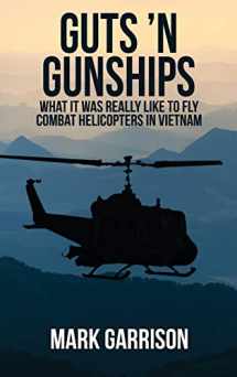 9781629670546-1629670545-Guts 'N Gunships: What it was Really Like to Fly Combat Helicopters in Vietnam
