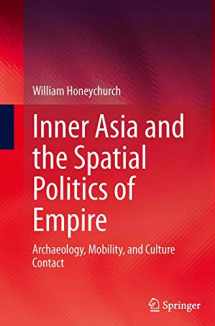9781493943272-1493943278-Inner Asia and the Spatial Politics of Empire: Archaeology, Mobility, and Culture Contact