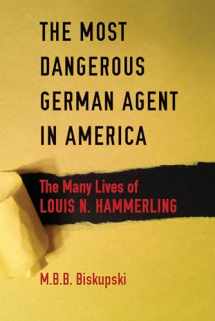9780875807218-0875807216-The Most Dangerous German Agent in America: The Many Lives of Louis N. Hammerling