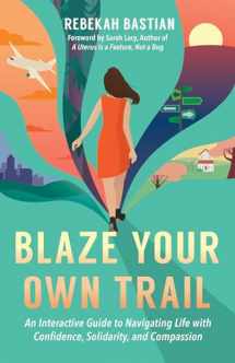 9781523087952-1523087951-Blaze Your Own Trail: An Interactive Guide to Navigating Life with Confidence, Solidarity and Compassion