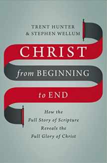 9780310536543-0310536545-Christ from Beginning to End: How the Full Story of Scripture Reveals the Full Glory of Christ
