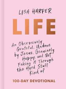 9781433691959-1433691957-Life: An Obsessively Grateful, Undone by Jesus, Genuinely Happy, and Not Faking it Through the Hard Stuff Kind of 100-Day Devotional