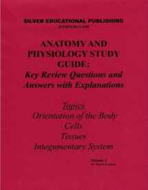 9780971999619-0971999619-Anatomy and Physiology Study Guide: Key Review Questions and Answers with Explanations (Volume 1: Orientation of the Body, Cells, Tissues, Integumentary System)