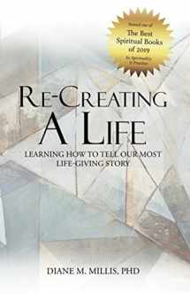 9781950309009-1950309002-Re-Creating a Life: Learning How to Tell Our Most Life-Giving Story
