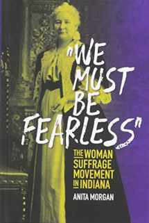 9780871954381-0871954389-We Must Be Fearless : The Woman Suffrage Movement in Indiana
