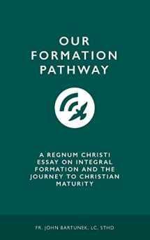 9781790438365-1790438365-Our Formation Pathway: A Regnum Christi Essay on Integral Formation and the Journey to Christian Maturity