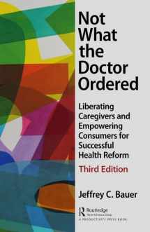 9781138050808-1138050806-Not What the Doctor Ordered: Liberating Caregivers and Empowering Consumers for Successful Health Reform