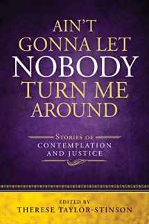 9780819233639-0819233633-Ain't Gonna Let Nobody Turn Me Around: Stories of Contemplation and Justice
