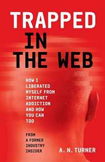 9781732182196-1732182191-Trapped In The Web: How I Liberated Myself From Internet Addiction And How You Can Too