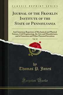 9781332494408-1332494404-Journal of the Franklin Institute of the State of Pennsylvania, Vol. 12: And American Repertory of Mechanical and Physical Science, Civil Engineering, the Arts and Manufactures, and of American and Other Patented Invention (Classic Reprint)