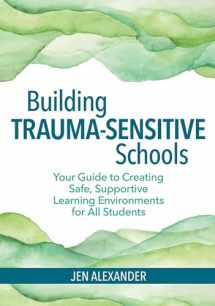 9781681252452-1681252457-Building Trauma-Sensitive Schools: Your Guide to Creating Safe, Supportive Learning Environments for All Students