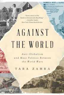 9781324075202-1324075201-Against the World: Anti-Globalism and Mass Politics Between the World Wars