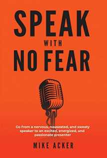 9781733980029-1733980024-Speak With No Fear: Go from a nervous, nauseated, and sweaty speaker to an excited, energized, and passionate presenter