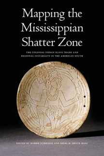 9780803217591-0803217595-Mapping the Mississippian Shatter Zone: The Colonial Indian Slave Trade and Regional Instability in the American South