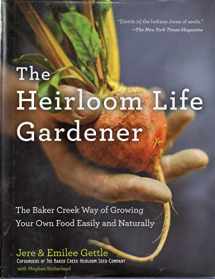 9781401324391-1401324398-The Heirloom Life Gardener: The Baker Creek Way of Growing Your Own Food Easily and Naturally