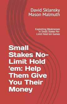 9781880685693-1880685698-Small Stakes No-Limit Hold 'em: Help Them Give You Their Money: Exploiting Weaknesses in Small Stakes No-Limit Hold 'em Games (Small Stakes Poker Games)