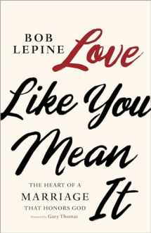 9781535996730-1535996730-Love Like You Mean It: The Heart of a Marriage that Honors God