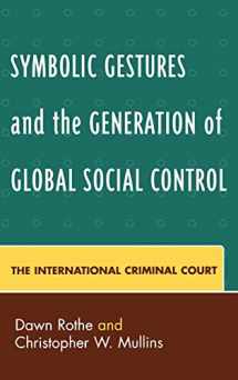 9780739111857-073911185X-Symbolic Gestures and the Generation of Global Social Control: The International Criminal Court (Critical Perspectives on Crime and Inequality)