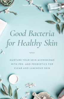 9781612439303-1612439306-Good Bacteria for Healthy Skin: Nurture Your Skin Microbiome with Pre- and Probiotics for Clear and Luminous Skin