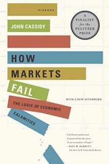 9780312430047-0312430043-How Markets Fail: The Logic of Economic Calamities