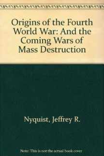 9780966687705-0966687701-Origins of the Fourth World War: And the Coming Wars of Mass Destruction